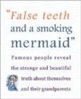 Image for False teeth and a smoking mermaid  : famous people reveal the strange and beautiful truth about themselves and their grandparents