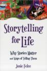 Image for Storytelling for life  : why stories matter and ways of telling them