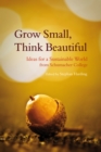 Image for Grow small, think beautiful: ideas for a sustainable world from Schumacher College