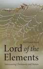 Image for Lord of the elements  : interweaving Christianity and nature