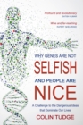Image for Why genes are not selfish and people are nice: a challenge to the dangerous ideas that dominate our lives