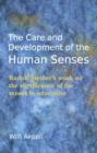 Image for The care and development of the human senses  : Rudolf Steiner&#39;s work on the significance of the senses in education