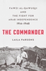 Image for The commander: Fawzi al-Qawiqji and the fight for Arab independence 1914-1948
