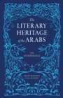 Image for The literary heritage of the Arabs: an anthology