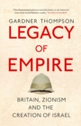 Image for Legacy of Empire: Britain&#39;s Support of Zionism and the Creation of Israel