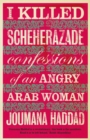 Image for I killed Scheherazade  : confessions of angry Arab woman
