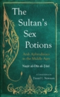 Image for The sultan&#39;s sex potions  : Arab aphrodisiacs in the Middle Ages