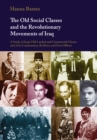 Image for The old social classes and the revolutionary movements of Iraq: a study of Iraq&#39;s old landed and commercial classes and of its Communists, Bathists, and Free Officers