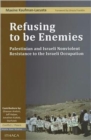 Image for Refusing to be enemies  : Palestinian and Israeli nonviolent resistance to the Israeli occupation