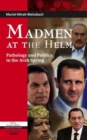 Image for Madmen at the helm  : pathology and politics in the Arab Spring