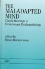 Image for The maladapted mind  : classic readings in evolutionary psychopathology