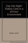 Image for Day into Night : Elderly Care in a 24-hour Environment