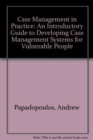 Image for Case Management in Practice : An Introductory Guide to Developing Case Management Systems for Vulnerable People