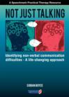 Image for Not just talking  : identifying non-verbal communication difficulties - a life-changing approach