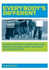 Image for Everybody&#39;s Different : A positive approach to teaching about health, puberty, body image, nutrition,