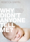 Image for Why Didn&#39;t Anyone Tell Me? : Collective wisdom on creating a family from conception to birth and beyond