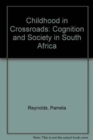 Image for Childhood in Crossroads : Cognition and Society in South Africa