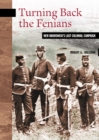 Image for Turning Back the Fenians : New Brunswick&#39;s Last Colonial Campaign