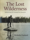 Image for The lost wilderness  : rediscovering W.F. Ganong&#39;s New Brunswick