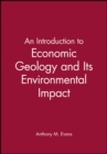 Image for An Introduction to Economic Geology and Its Environmental Impact