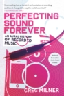 Image for Perfecting Sound Forever : An Aural History of Recorded Music