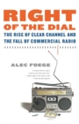 Image for Right of the Dial : The Rise of Clear Channel and the Fall of Commercial Radio