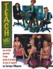 Image for Teach Me : An Erotic Journey from Prim and Proper to Hot and Nasty!