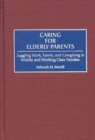 Image for Caring for Elderly Parents : Juggling Work, Family, and Caregiving in Middle and Working Class Families