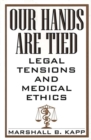 Image for Our Hands Are Tied : Legal Tensions and Medical Ethics