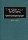 Image for Let Every Child Be Wanted : How Social Marketing Is Revolutionizing Contraceptive Use Around the World