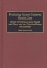 Image for Producing Patient-Centered Health Care : Patient Perspectives about Health and Illness and the Physician/Patient Relationship