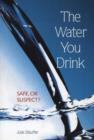 Image for Water You Drink : Safe, or Suspect?