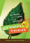 Image for Green teen  : the eco-friendly teen&#39;s guide to saving the planet