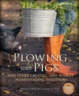 Image for Plowing with pigs &amp; other creative, low-budget homesteading solutions  : off-the-wall solutions for real farmstead problems