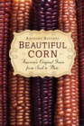 Image for Beautiful Corn : America&#39;s Original Grain from Seed to Plate