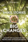 Image for Small Stories, Big Changes : Agents of Change on the Frontlines of Sustainability