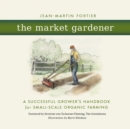 Image for The Market Gardener : A Successful Grower&#39;s Handbook for Small-Scale Organic Farming