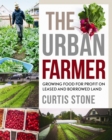 Image for The urban farmer  : growing food for profit on leased and borrowed land