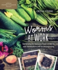Image for Worms at Work : Harnessing the Awesome Power of Worms with Vermiculture and Vermicomposting