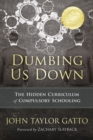 Image for Dumbing us down  : the hidden curriculum of compulsory schooling