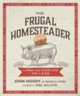 Image for The Frugal Homesteader : Living the Good Life on Less