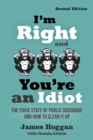 Image for I&#39;m right and you&#39;re an idiot  : the toxic state of public discourse and how to clean it up
