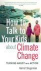 Image for How to Talk to Your Kids About Climate Change : Turning Angst into Action