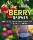 Image for The Berry Grower : Small Scale Organic Fruit Production in the 21st Century