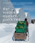 Image for The Winter Market Gardener : A Successful Grower&#39;s Handbook for Year-Round Harvests