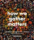 Image for How We Gather Matters : Sustainable Event Planning for Purpose and Impact