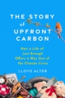 Image for The Story of Upfront Carbon : How a Life of Just Enough Offers a Way Out of the Climate Crisis