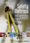 Image for Safety Metrics : Tools and Techniques for Measuring Safety Performance