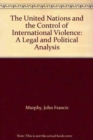 Image for The United Nations and the Control of International Violence : A Legal and Political Analysis