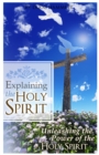 Image for Explaining the Holy Spirit: Unleashing the Power of the Holy Spirit